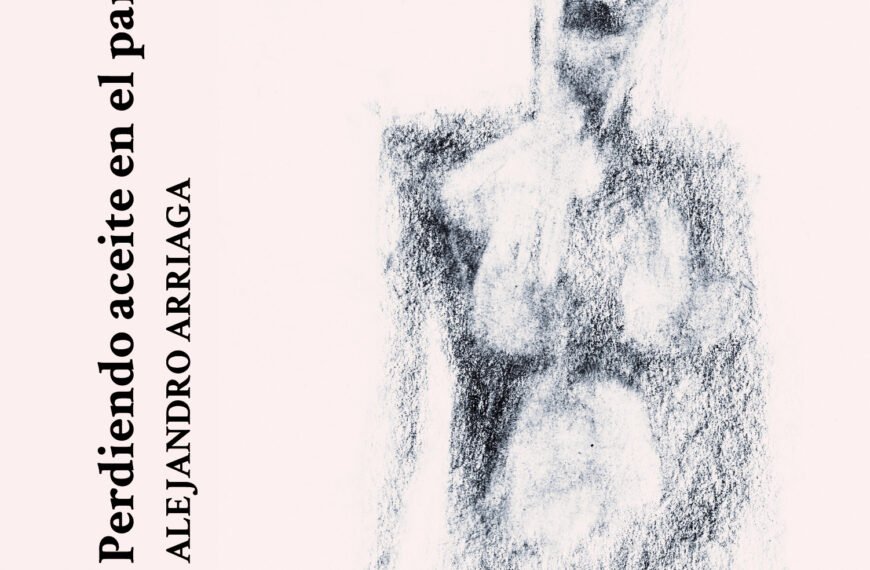 ¿Por qué se ama un abandono?: «Perdiendo aceite en el paraíso» de Alejandro Arriaga