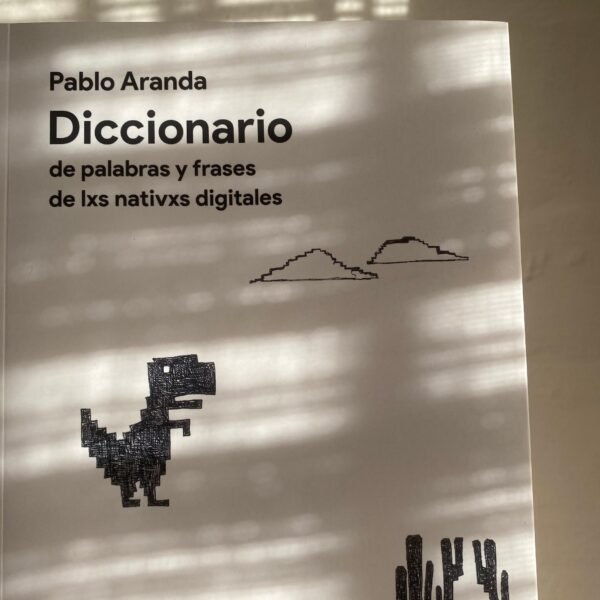 Un enlace entre lo propio y lo ajeno: Diccionario de palabras y frases de lxs nativxs digitales de Pablo Aranda
